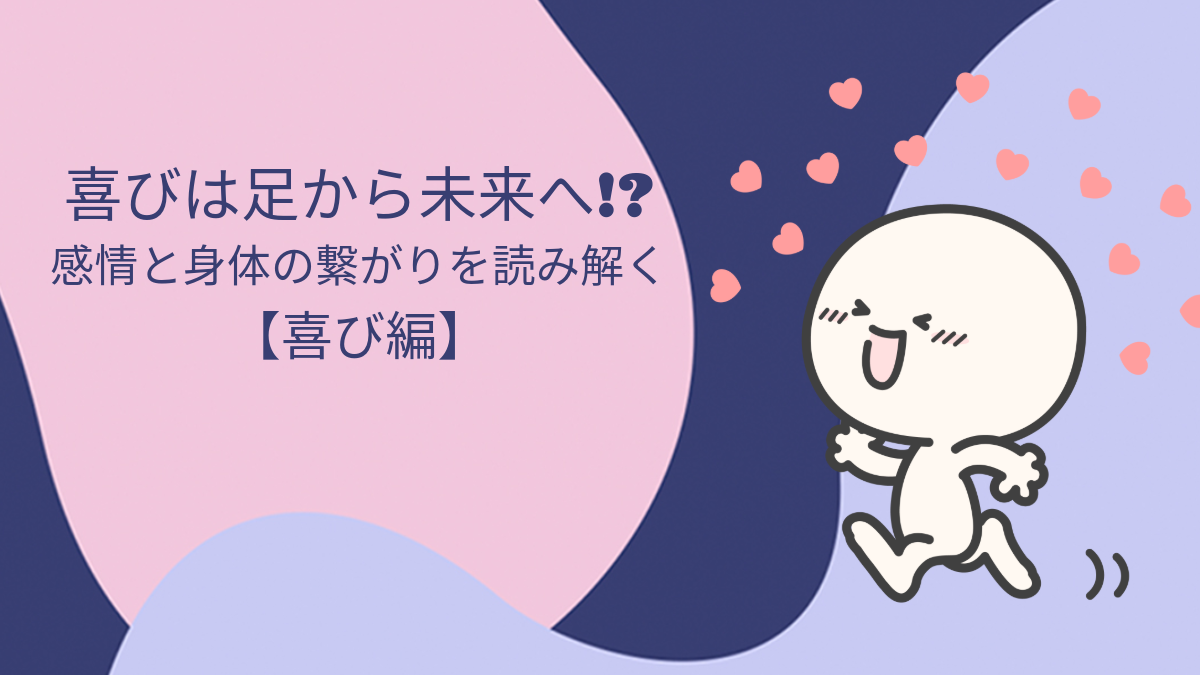 喜びは足から未来へ！？感情と身体のつながりを読み解く【喜び編】