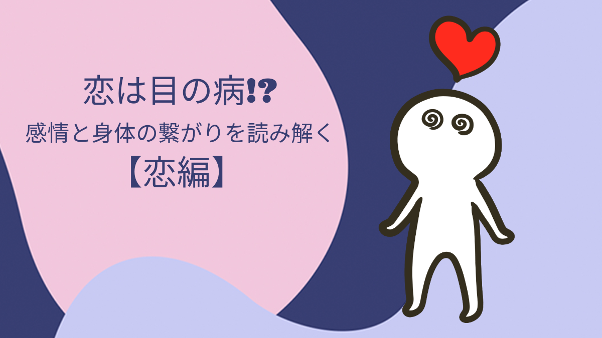 恋は目の病!?感情と身体のつながりを読み解く【恋編】