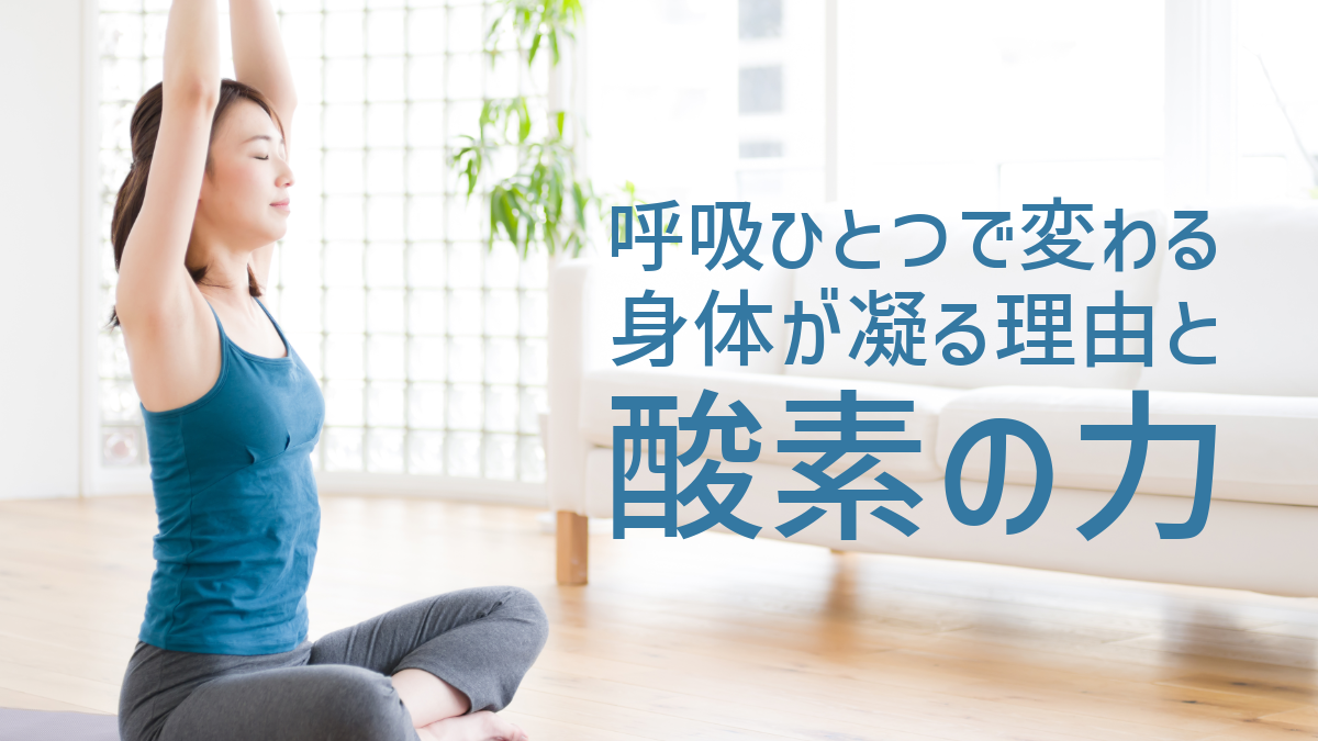 呼吸ひとつで変わる！身体が凝る理由と酸素の力