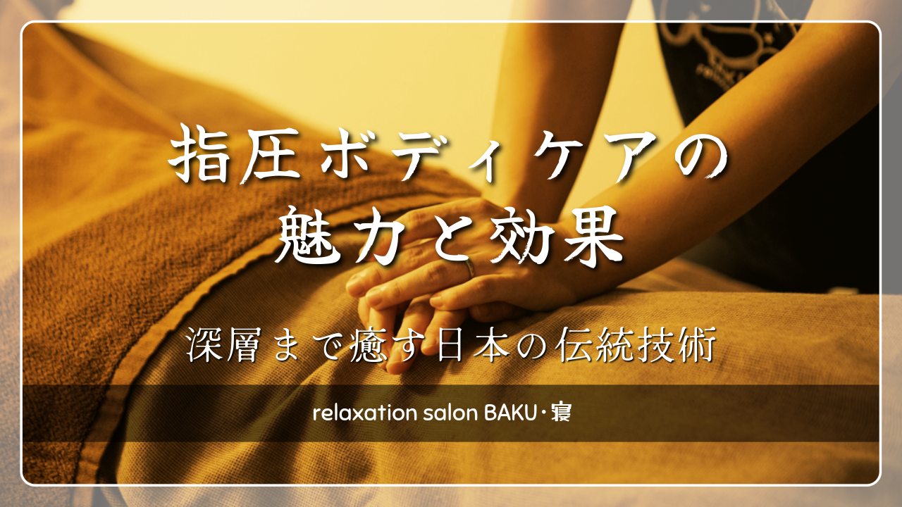 指圧ボディケアの魅力と効果｜深層まで癒す日本の伝統技術