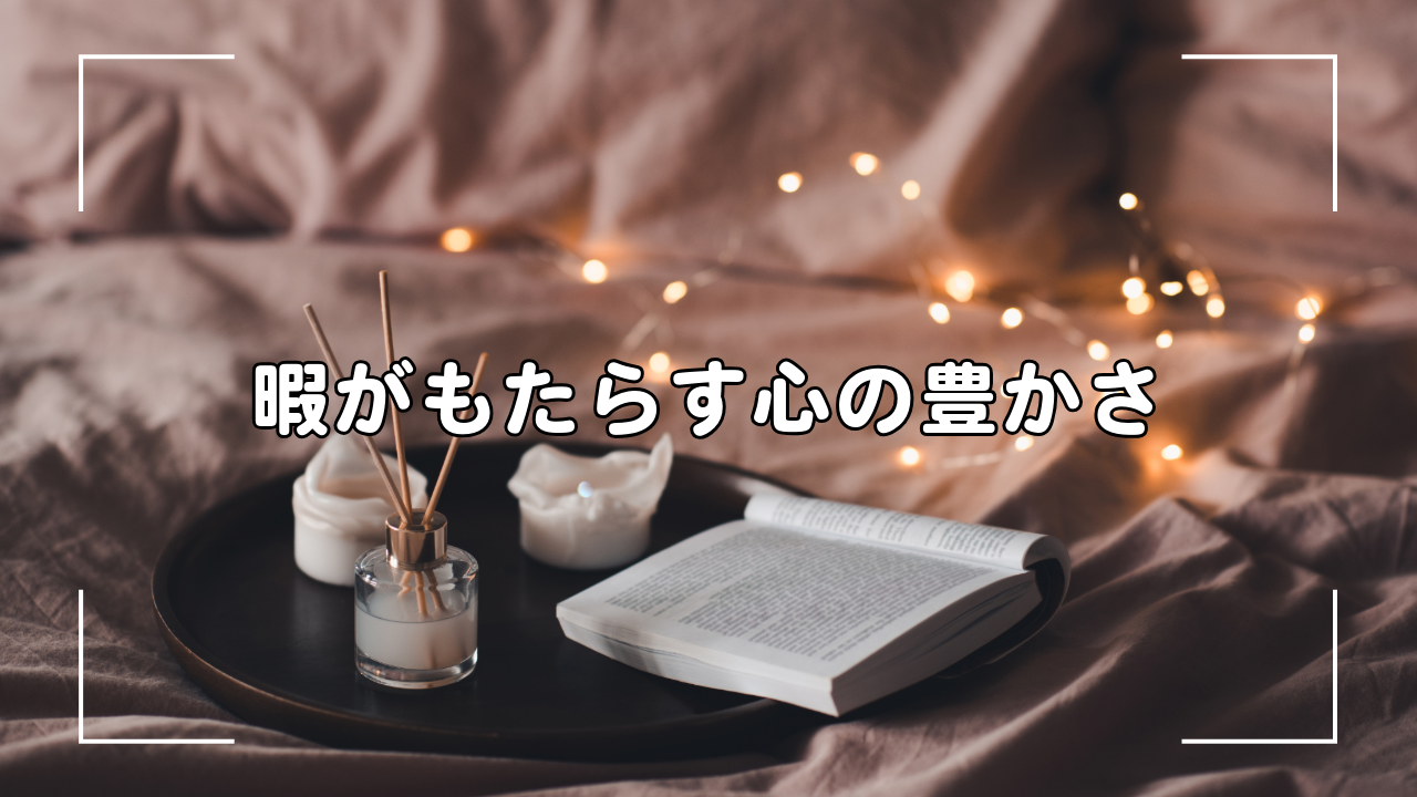 暇がもたらす心の豊かさ